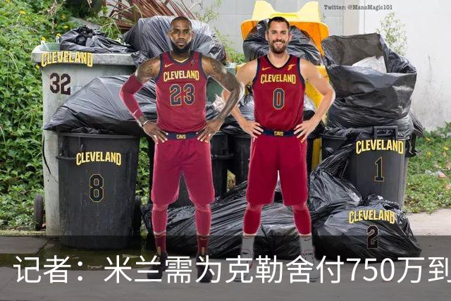 记者：米兰需为克勒舍付750万到1000万解约金，伊布必须退居幕后